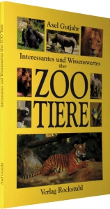 Interessantes und Wissenswertes &uuml;ber Zootiere - Axel Gutjahr