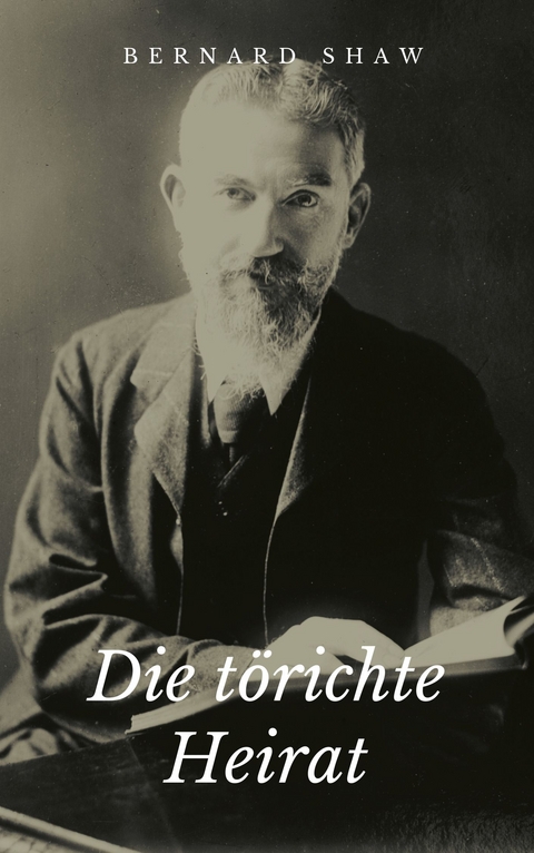 Die t&ouml;richte Heirat - George Bernard Shaw