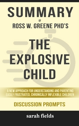 Summary of Ross W. Greene&rsquo;s The Explosive Child: A New Approach for Understanding and Parenting Easily Frustrated, Chronically Inflexible Children have helped thousands of parents, educators, and caregivers: Discussion Prompts - Sarah Fields