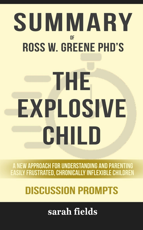 Summary of Ross W. Greene&rsquo;s The Explosive Child: A New Approach for Understanding and Parenting Easily Frustrated, Chronically Inflexible Children have helped thousands of parents, educators, and caregivers: Discussion Prompts - Sarah Fields