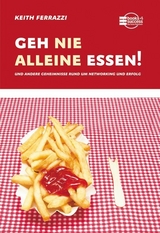 Geh nie alleine essen! - Keith Ferrazzi