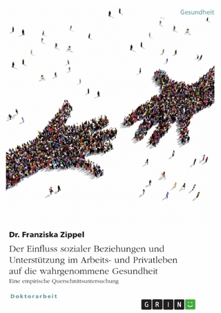 Der Einfluss sozialer Beziehungen und Unterstützung im Arbeits- und Privatleben auf die wahrgenommene Gesundheit. Eine empirische Querschnittsuntersuchung