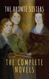 The Bront&euml; Sisters: The Complete Novels - Anne Bront&euml;, Charlotte Bront&euml;, Emily Bront&euml;
