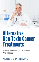Alternative Non-Toxic Cancer Treatments - Marcus D. Adams