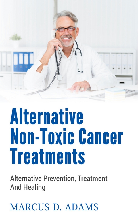 Alternative Non-Toxic Cancer Treatments - Marcus D. Adams