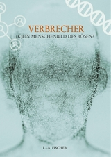 Verbrecher. (K)Ein Menschenbild des B&ouml;sen? - L.-A. Fischer