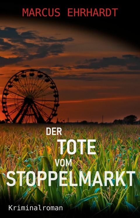 Der Tote vom Stoppelmarkt -  Marcus Ehrhardt