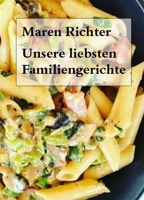 Unsere liebsten Familiengerichte - Maren Richter