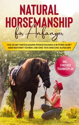 Natural Horsemanship f&uuml;r Anf&auml;nger: Wie sie mit einf&uuml;hlsamen Pferdetraining Ihr Pferd sanft aber bestimmt f&uuml;hren und eine tiefe Bindung aufbauen - inkl. 3-Wochen Trainingsplan - Birthe Hagen
