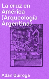 La cruz en Am&eacute;rica (Arqueolog&iacute;a Argentina) - Ad&aacute;n Quiroga