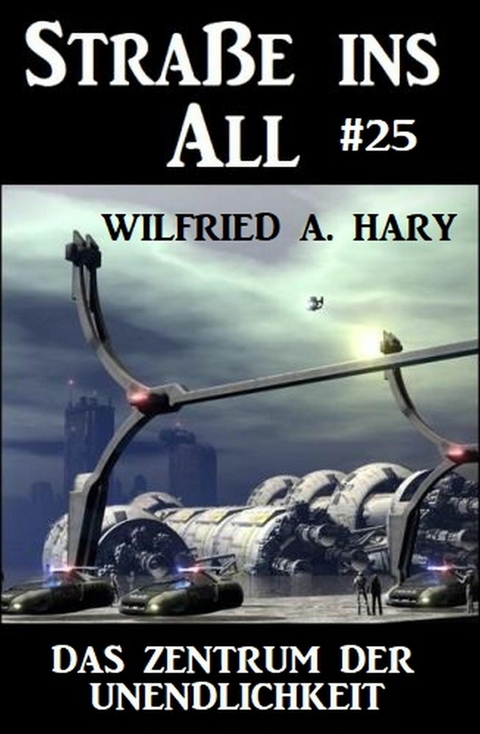 Stra&szlig;e ins All 25: Das Zentrum der Unendlichkeit -  Wilfried A. Hary