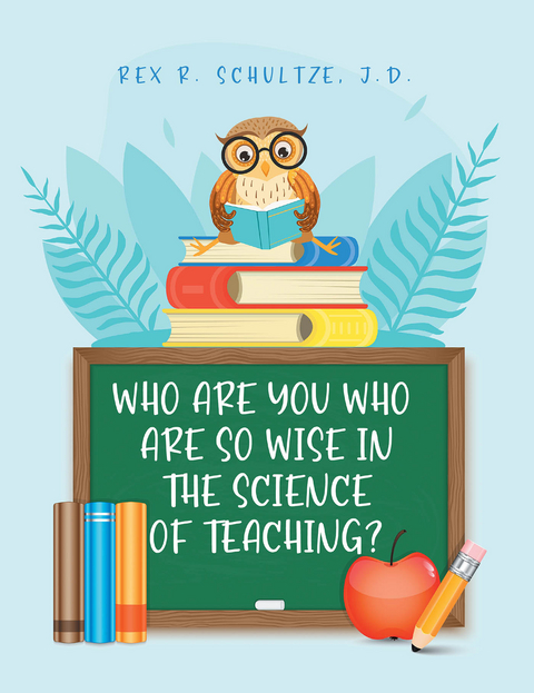 Who Are You Who Are So Wise in the Science of Teaching? - Rex R. Schultze J.D.