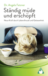 St&auml;ndig m&uuml;de und ersch&ouml;pft &ndash; Neue Kraft durch Lebensfreude und Gelassenheit - Dr. Angela Fetzner