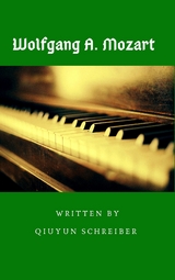 Wolfgang Amadeus Mozart (1756-1791): Das Leben und Schaffen eines Komponisten - Qiuyun Schreiber