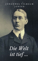Die Welt ist tief ... - Johannes Vilhelm Jensen