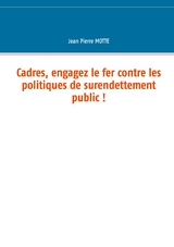 Cadres, engagez le fer contre les politiques de surendettement public ! - Jean Pierre Motte