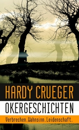 Okergeschichten - Verbrechen. Wahnsinn. Leidenschaft. - Hardy Crueger
