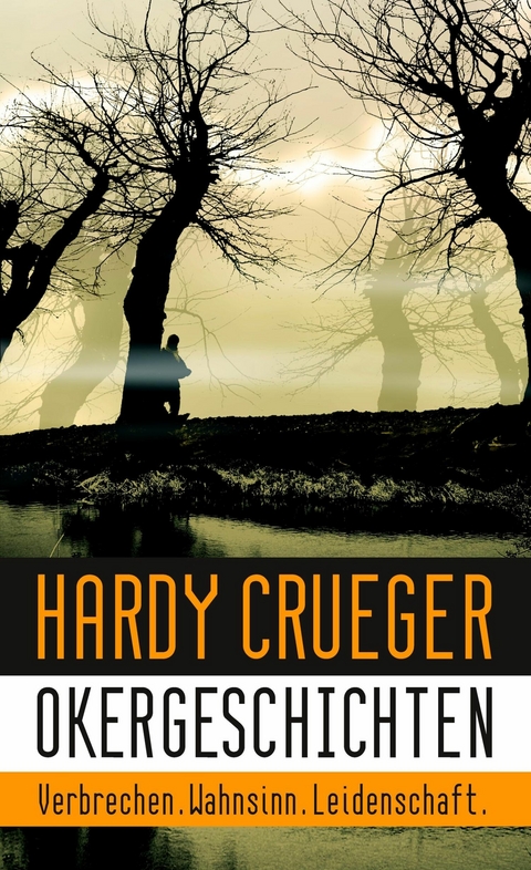Okergeschichten - Verbrechen. Wahnsinn. Leidenschaft. - Hardy Crueger