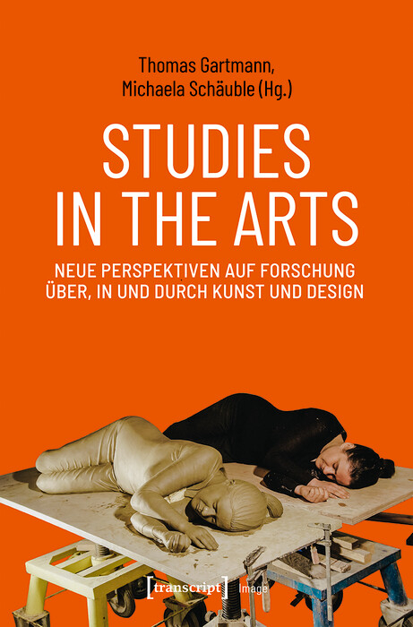 Studies in the Arts - Neue Perspektiven auf Forschung &uuml;ber, in und durch Kunst und Design - 