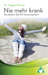 Nie mehr krank - So st&auml;rken Sie Ihr Immunsystem - Dr. Angela Fetzner