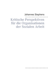Kritische Perspektiven f&uuml;r die Organisationen der Sozialen Arbeit - Johannes Stephens