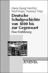 Deutsche Schulgeschichte von 1800 bis zur Gegenwart - Hans G Herrlitz, Wulf Hopf, Hartmut Titze