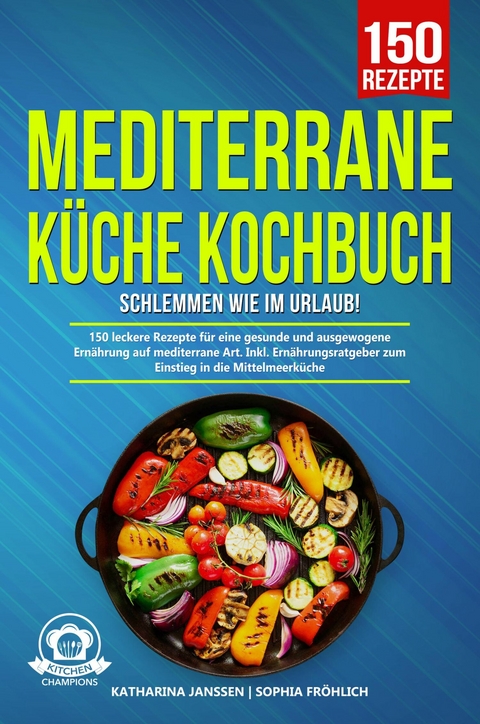 Mediterrane K&uuml;che Kochbuch - Schlemmen wie im Urlaub! -  Katharina Janssen,  Sophia Fr&ouml;hlich