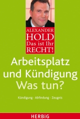Arbeitsplatz und K&uuml;ndigung - Was tun? - Alexander Hold