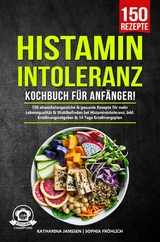 Histaminintoleranz Kochbuch f&uuml;r Anf&auml;nger! - Katharina Janssen, Sophia Fr&ouml;hlich