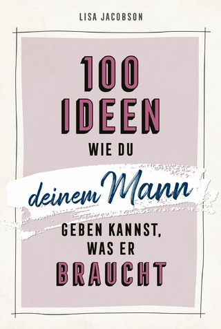 100 Ideen, wie du deinem Mann geben kannst, was er braucht