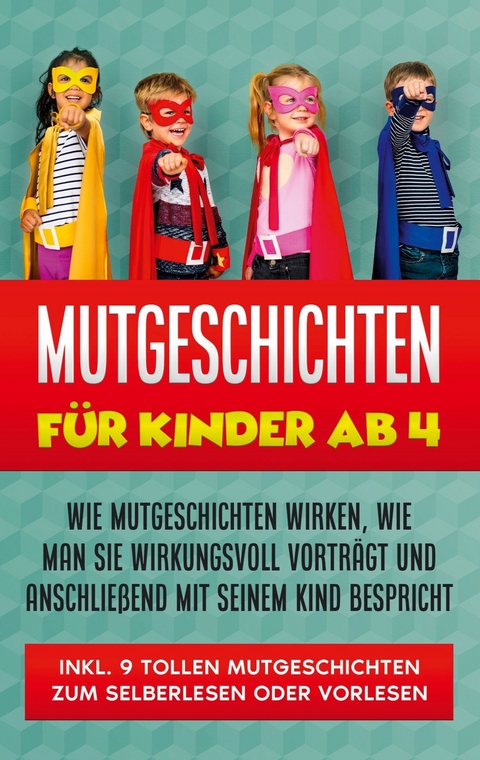 Mutgeschichten f&uuml;r Kinder ab 4: Wie Mutgeschichten wirken, wie man sie wirkungsvoll vortr&auml;gt und anschlie&szlig;end mit seinem Kind bespricht - inkl. 9 tollen Mutgeschichten zum Selberlesen oder Vorlesen - Maria Bluhm