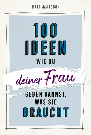 100 Ideen, wie du deiner Frau geben kannst, was sie braucht