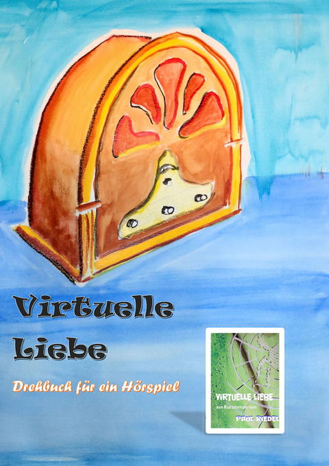 Virtuelle Liebe - Drehbuch f&uuml;r ein H&ouml;rspiel - Paul Riedel