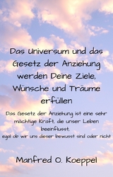 Das Universum und das Gesetz der Anziehung werden Deine Ziele, W&uuml;nsche und Tr&auml;ume erf&uuml;llen - Manfred Koeppel