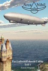 Per Luftschiff durch Caltha, Teil 1 - Arnold Nirgends