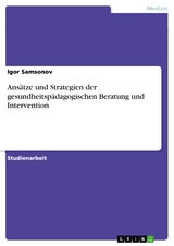 Ans&auml;tze und Strategien der gesundheitsp&auml;dagogischen Beratung und Intervention - Igor Samsonov