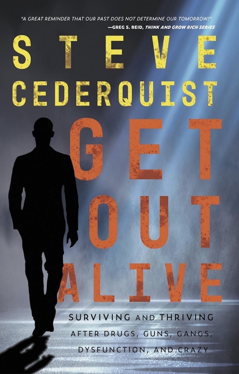 Get Out Alive : Surviving and Thriving After Drugs, Guns, Gangs, Dysfunction and Crazy -  Steve Cederquist