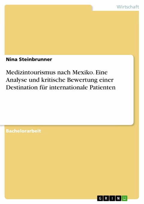 Medizintourismus nach Mexiko. Eine Analyse und kritische Bewertung einer Destination f&uuml;r internationale Patienten - Nina Steinbrunner