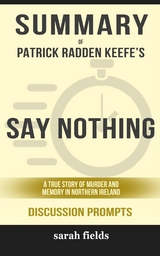 Summary of Patrick Radden Keefe's Say Nothing: A True Story of Murder and Memory in Northern Ireland: Discussion Prompts - Sarah Fields