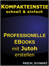 Kompakteinstieg: schnell & einfach Professionelle EBooks mit Jutoh erstellen - Pascal Schwarz