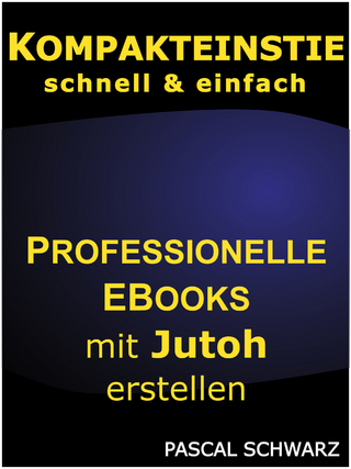 Kompakteinstieg: schnell & einfach Professionelle EBooks mit Jutoh erstellen