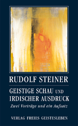 Geistige Schau und irdischer Ausdruck - Rudolf Steiner