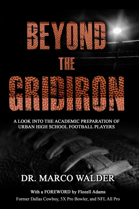 Beyond The Gridiron: A Look Into The Academic Preparation Of Urban High School Football Players - Dr. Marco Walder