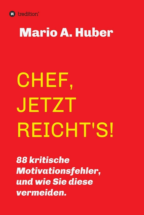 CHEF, JETZT REICHT'S! -  Mario A. Huber