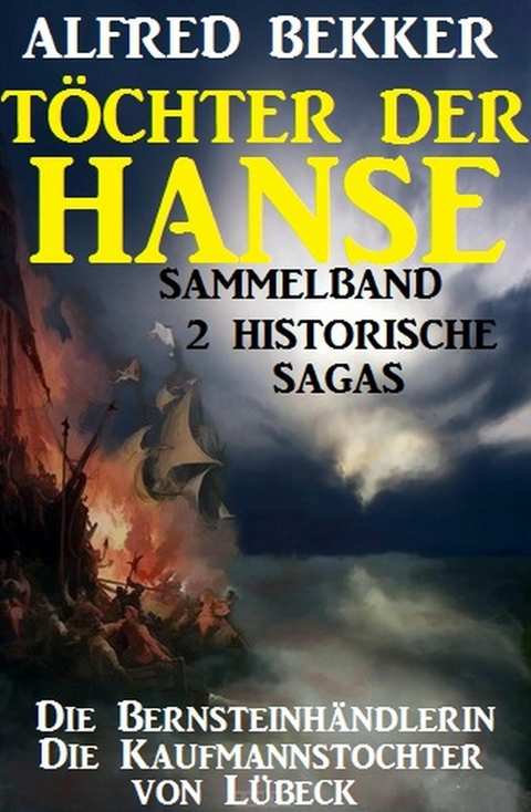Sammelband 2 historische Sagas: T&ouml;chter der Hanse - Alfred Bekker