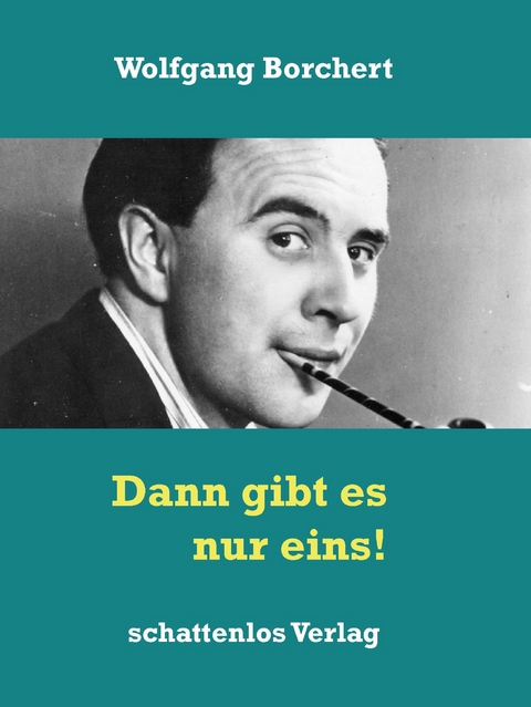 Dann gibt es nur eins! - Wolfgang Borchert