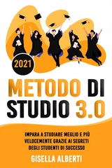 METODO DI STUDIO 3.0; Impara a Studiare Meglio e Pi&ugrave; Velocemente Grazie ai Segreti Degli Studenti di Successo - Gisella Alberti