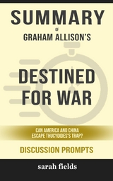 Summary of Graham Allison&rsquo;s Destined for War: Can America and China Escape Thucydides&rsquo; Trap?: Discussion prompts - Sarah Fields