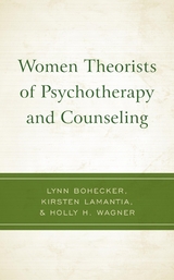 Women Theorists of Psychotherapy and Counseling -  Lynn Bohecker,  Kirsten LaMantia,  Holly H. Wagner