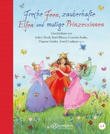 Freche Feen, zauberhafte Elfen und mutige Prinzessinnen - Isabel Abedi, Marliese Arold, Enid Blyton, Anja Fr&ouml;hlich, Cornelia Funke, Dagmar Geisler, Corinna Gieseler, Heinz Janisch, Ingrid Kellner, Peter Maiwald, Beate Maly, Mirjam M&uuml;ntefering, Gina Ruck-Pauqu&egrave;t, Ursel Scheffler, Sabine Streufert, Henriette Wich, Astrid Lindgren, Johann van Beersel